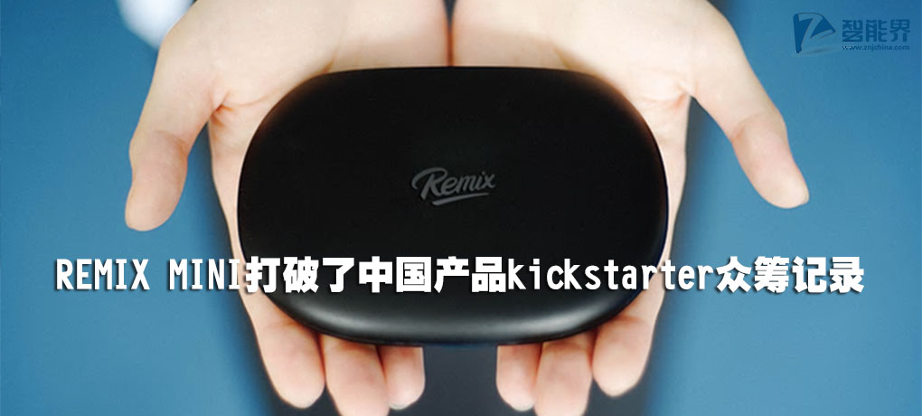 REMIX MINI打破了中国产品kickstarter众筹记录.jpg