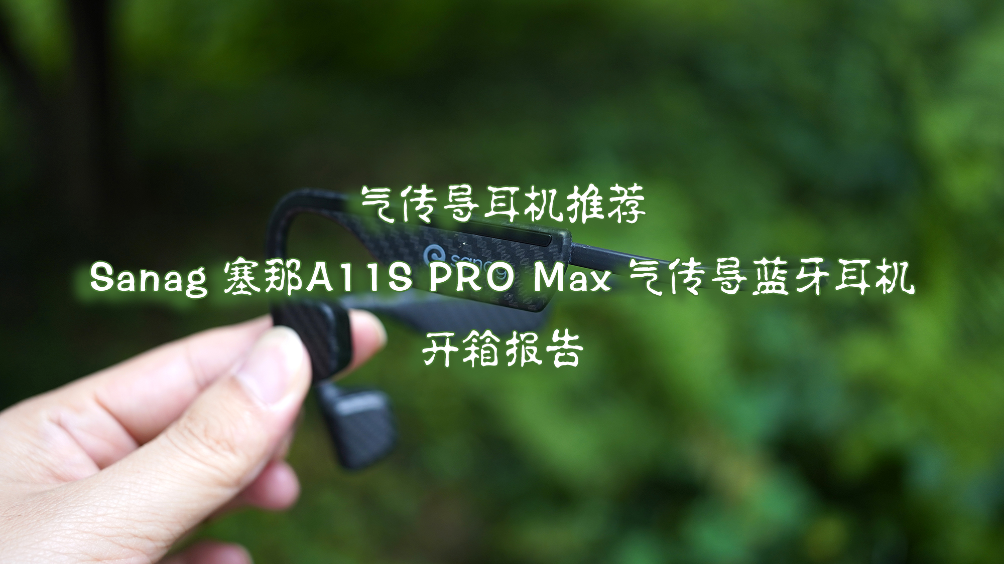 气传导耳机推荐 Sanag 塞那A11S PRO Max 气传导蓝牙耳机开箱报告